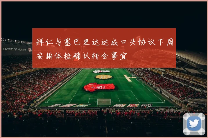 拜仁与塞巴里达达成口头协议下周安排体检确认转会事宜